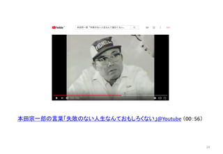 本田宗一郎の言葉「失敗のない人生なんておもしろくない」@Youtube （00：56）
24
 