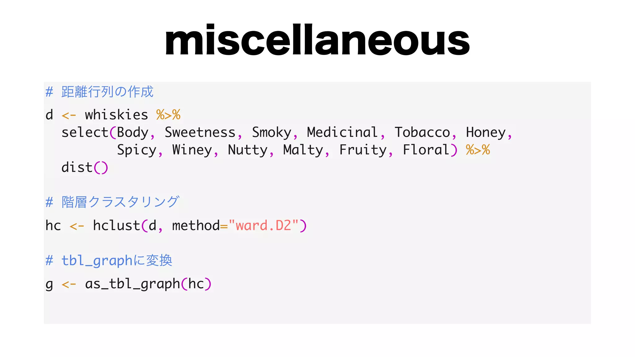 #
d <- whiskies %>%
select(Body, Sweetness, Smoky, Medicinal, Tobacco, Honey,
Spicy, Winey, Nutty, Malty, Fruity, Floral) %>%
dist()
#
hc <- hclust(d, method="ward.D2")
# tbl_graph
g <- as_tbl_graph(hc)
 
