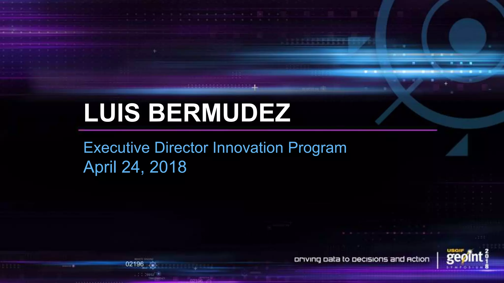 LUIS BERMUDEZ
Executive Director Innovation Program
April 24, 2018
 