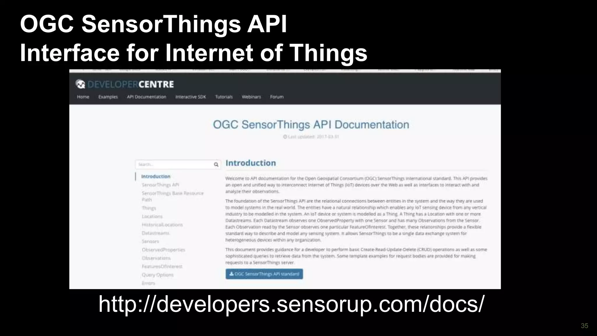 35
OGC SensorThings API
Interface for Internet of Things
http://developers.sensorup.com/docs/
 