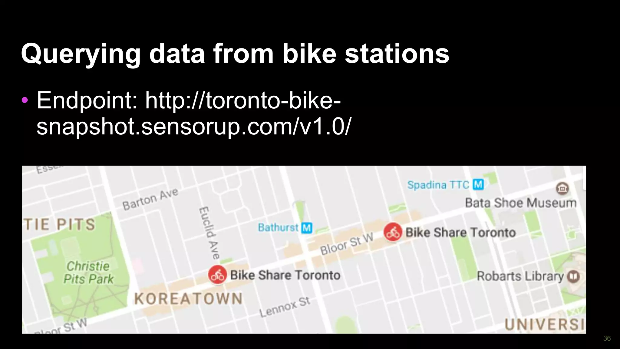 36
Querying data from bike stations
• Endpoint: http://toronto-bike-
snapshot.sensorup.com/v1.0/
 