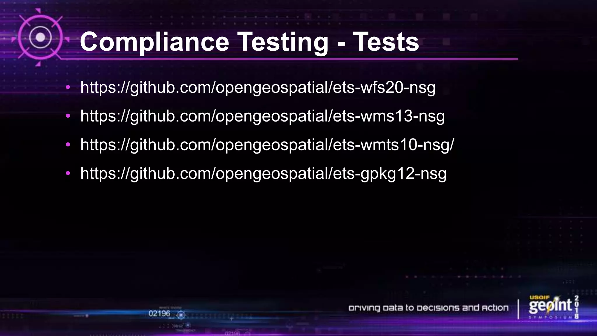 Compliance Testing - Tests
• https://github.com/opengeospatial/ets-wfs20-nsg
• https://github.com/opengeospatial/ets-wms13-nsg
• https://github.com/opengeospatial/ets-wmts10-nsg/
• https://github.com/opengeospatial/ets-gpkg12-nsg
 