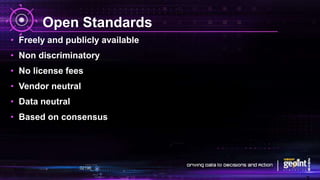 Open Standards
• Freely and publicly available
• Non discriminatory
• No license fees
• Vendor neutral
• Data neutral
• Based on consensus
 