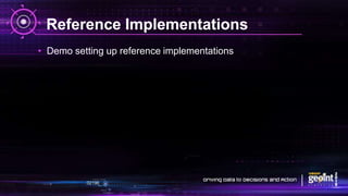 Reference Implementations
• Demo setting up reference implementations
 