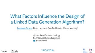 What Factors Influence the Design of
a Linked Data Generation Algorithm?
Anastasia Dimou, Pieter Heyvaert, Ben De Meester,...