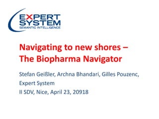 Navigating to new shores –
The Biopharma Navigator
Stefan Geißler, Archna Bhandari, Gilles Pouzenc,
Expert System
II SDV, Nice, April 23, 20918
 