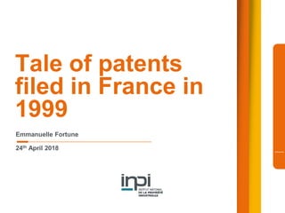 Tale of patents
filed in France in
1999
Emmanuelle Fortune
24th April 2018
 