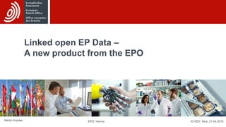 Linked open EP Data –
A new product from the EPO
Martin Kracker IC-SDV, Nice, 21.04.2018EPO, Vienna
 