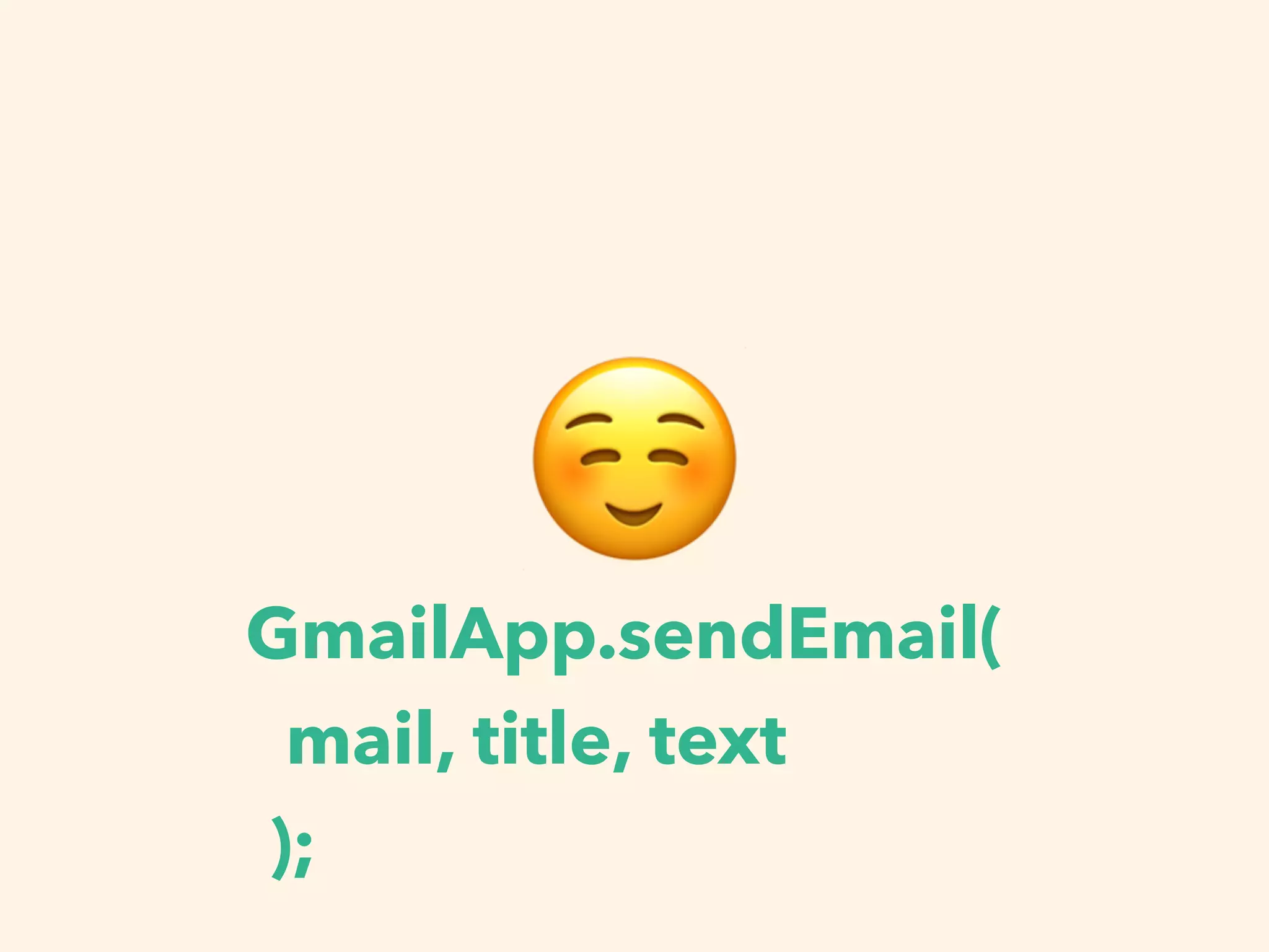 ☺GmailApp.sendEmail(
mail, title, text
);
 