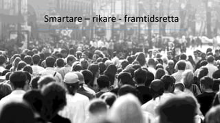 Smartare – rikare - framtidsretta
 