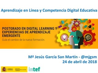 Aprendizaje en Línea y Competencia Digital Educativa
Mª Jesús García San Martín - @mjgsm
24 de abril de 2018
 