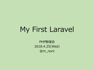 My First Laravel
PHP勉強会
2018.4.25(Wed)
@m_norii
 
