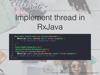Implement thread in
RxJava
https://tech.pic-collage.com/android-meetup-in-san-fransisco-e1e8dde1554c
 