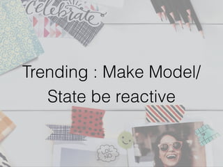 Trending : Make Model/
State be reactive
 