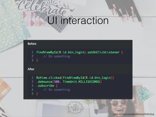 UI interaction
https://github.com/JakeWharton/RxBinding
 