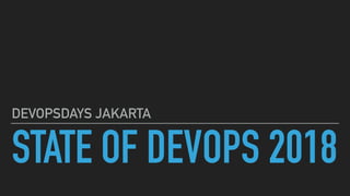 STATE OF DEVOPS 2018
DEVOPSDAYS JAKARTA
 