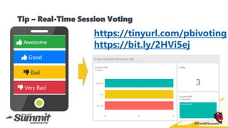 #DataBISummit
Tip – Real-Time Session Voting
https://tinyurl.com/pbivoting
https://bit.ly/2HVi5ej
 