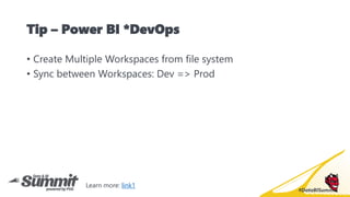 #DataBISummit
Tip – Power BI *DevOps
• Create Multiple Workspaces from file system
• Sync between Workspaces: Dev => Prod
...