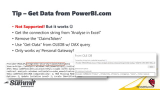 #DataBISummit
Tip – Get Data from PowerBI.com
• Not Supported! But it works ☺
• Get the connection string from “Analyse in...