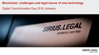 Blockchain: challenges and legal issues of new technology
Digital Transformation Day 2018, Antwerp
 
