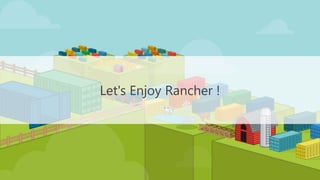 Let's Enjoy Rancher !
 