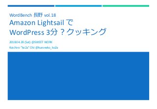 WordBench 長野 vol.18
Amazon Lightsail で
WordPress 3分？クッキング
2018.04.28 (Sat) @SWEET WORK
Koichiro “ko2a” Oki @kuroneko_ko2a
 