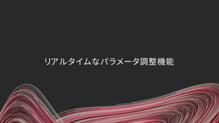リアルタイムなパラメータ調整機能
 