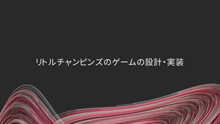 リトルチャンピンズのゲームの設計・実装
 