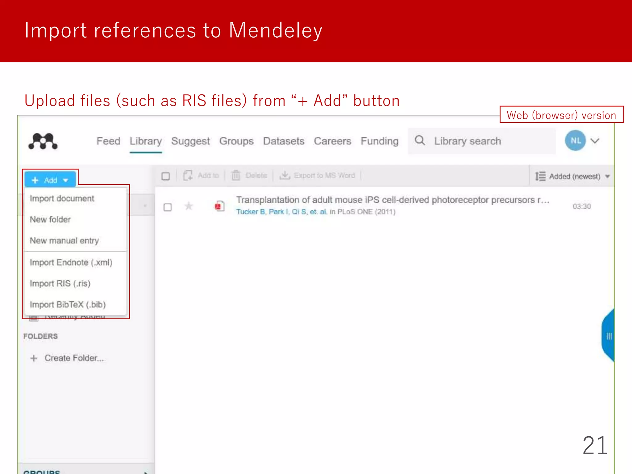 21
Import references to Mendeley
Upload files (such as RIS files) from “+ Add” button
Web (browser) version
 