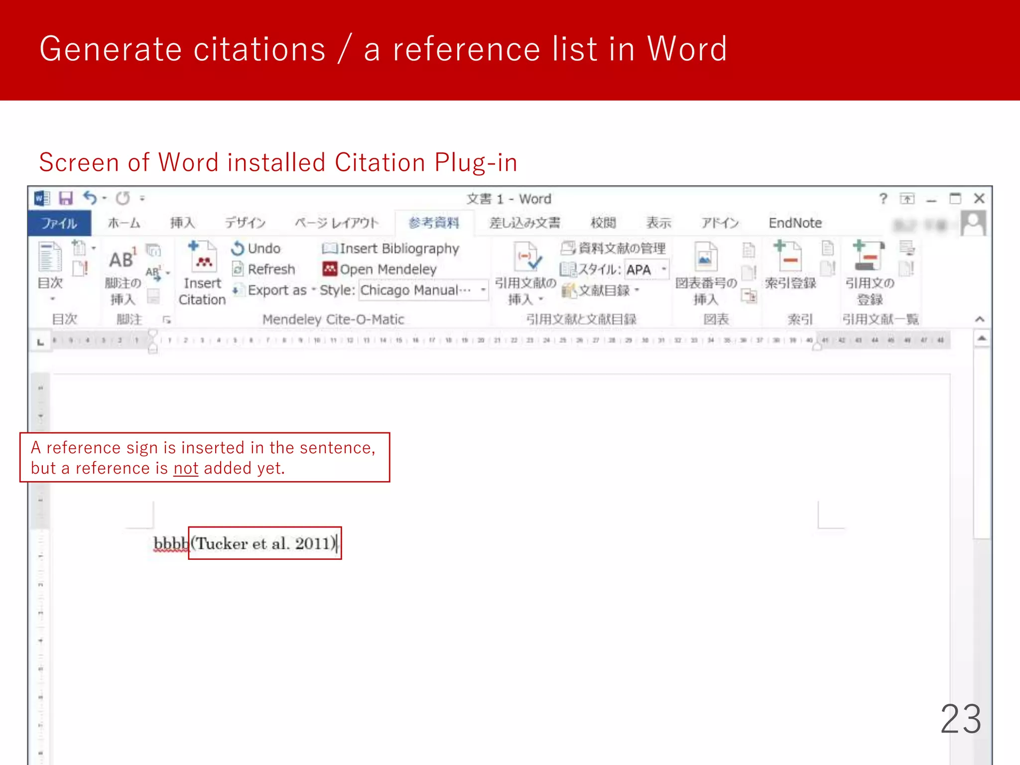 23
Generate citations / a reference list in Word
Screen of Word installed Citation Plug-in
A reference sign is inserted in the sentence,
but a reference is not added yet.
 
