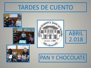 TARDES DE CUENTO
PAN Y CHOCOLATE
ABRIL
2.018
 