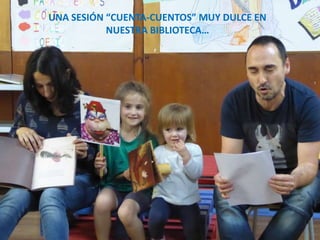 UNA SESIÓN “CUENTA-CUENTOS” MUY DULCE EN
NUESTRA BIBLIOTECA…
 