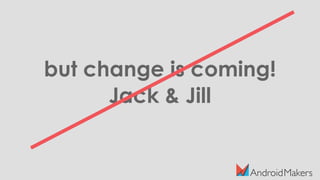 but change is coming!
Jack & Jill
 