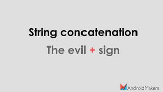 String concatenation
The evil + sign
 