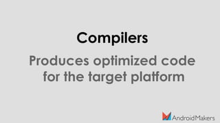 Compilers
Produces optimized code
for the target platform
 
