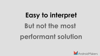 Easy to interpret
But not the most
performant solution
 