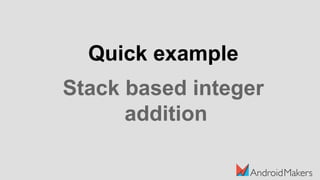 Quick example
Stack based integer
addition
 