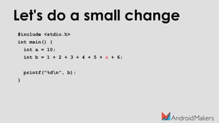Let's do a small change
#include <stdio.h>
int main() {
int a = 10;
int b = 1 + 2 + 3 + 4 + 5 + a + 6;
printf("%dn", b);
}
 