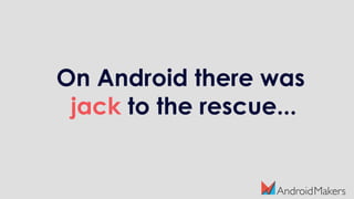 On Android there was
jack to the rescue...
 
