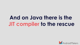 And on Java there is the
JIT compiler to the rescue
 