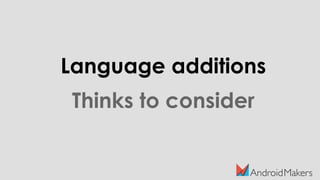 Language additions
Thinks to consider
 