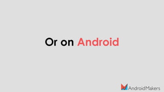 Or on Android
 