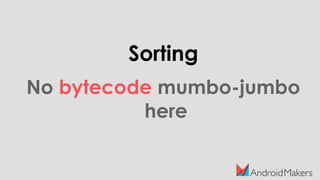 Sorting
No bytecode mumbo-jumbo
here
 