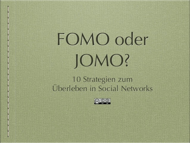 FOMO oder
JOMO?
10 Strategien zum
�berleben in Social Networks
 