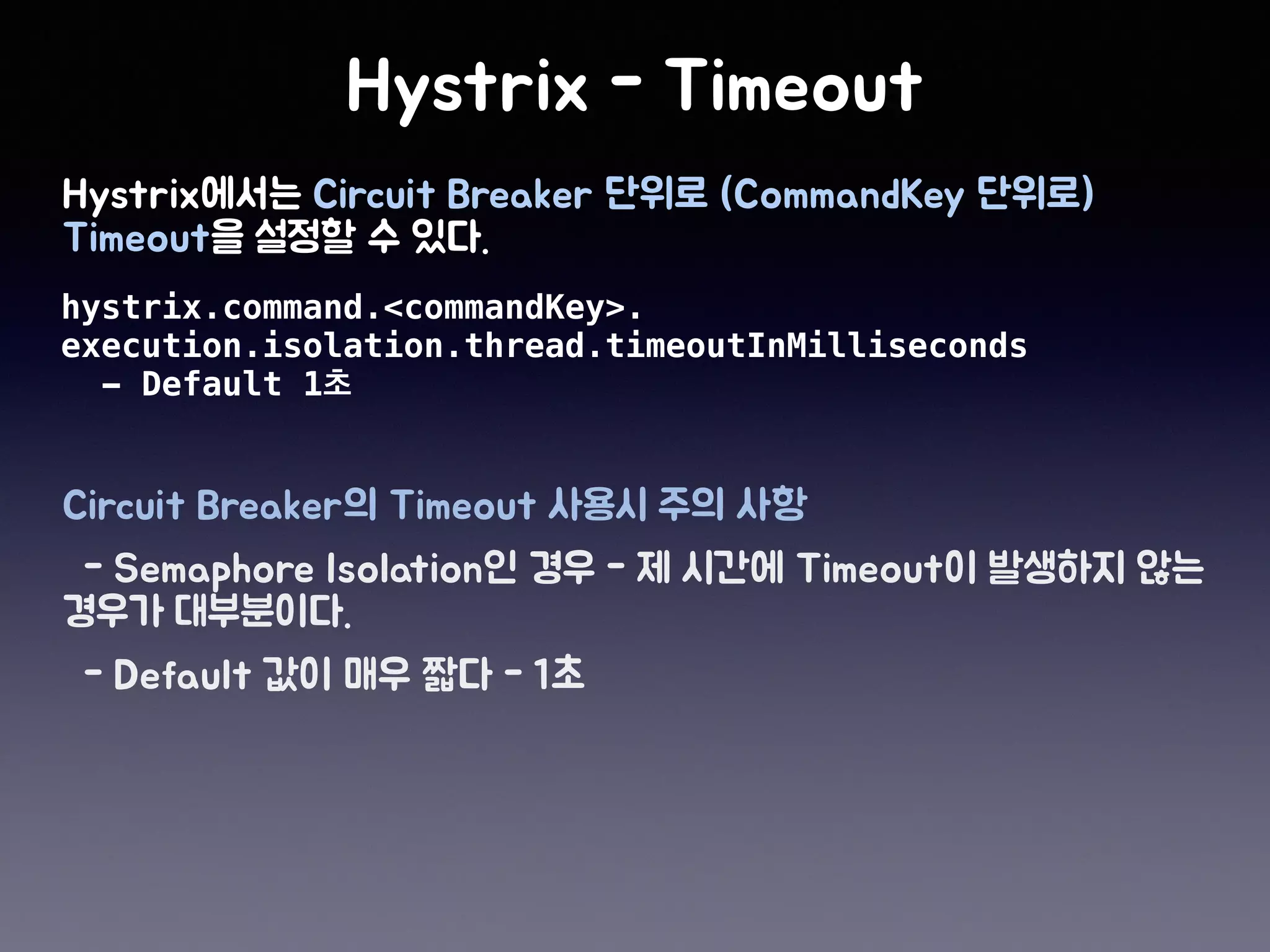 hystrix.command.<commandKey>.
execution.isolation.thread.timeoutInMilliseconds
- Default 1
 