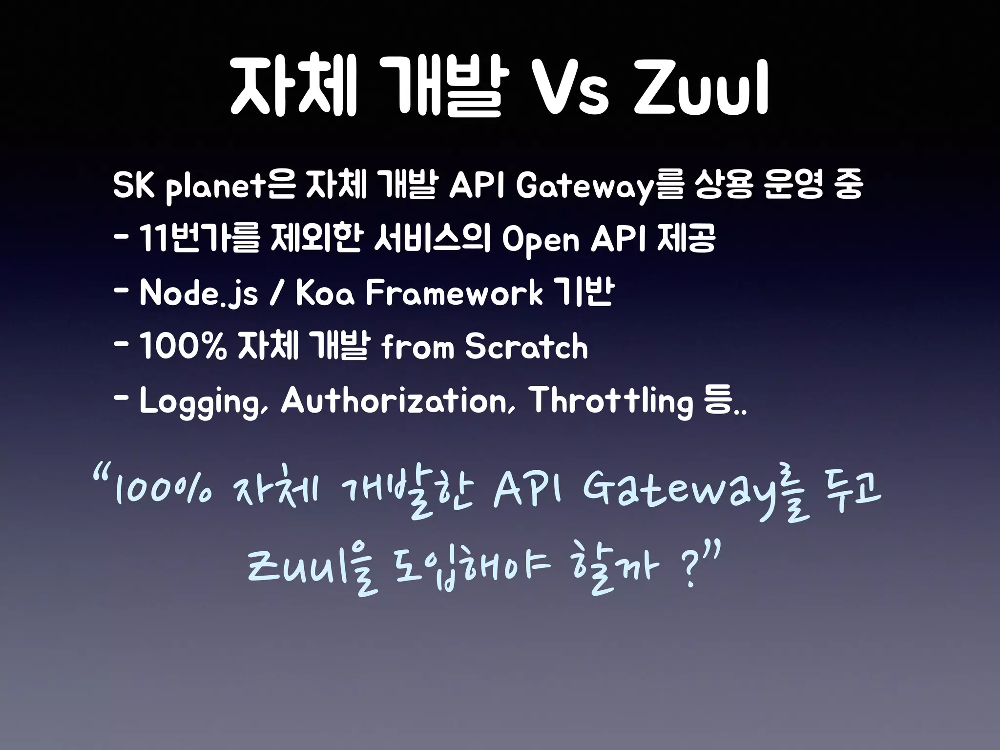 “100% 자체 개발한 API Gateway를 두고
Zuul을 도입해야 할까 ?”
 