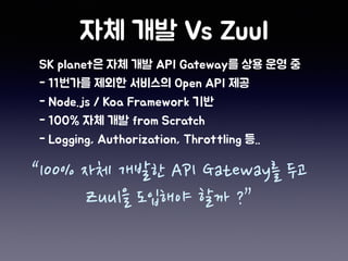 “100% 자체 개발한 API Gateway를 두고
Zuul을 도입해야 할까 ?”
 