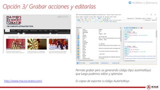 #UWAbcn | @ikhuerta
Opción 3/ Grabar acciones y editarlas
http://www.macrocreator.com/
Permite grabar pero va generando có...