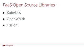 FaaS Open Source Libraries
● Kubeless
● OpenWhisk
● Fission
 