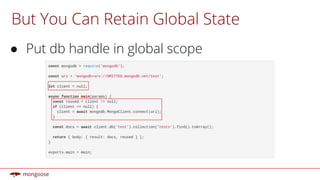 But You Can Retain Global State
● Put db handle in global scope
 